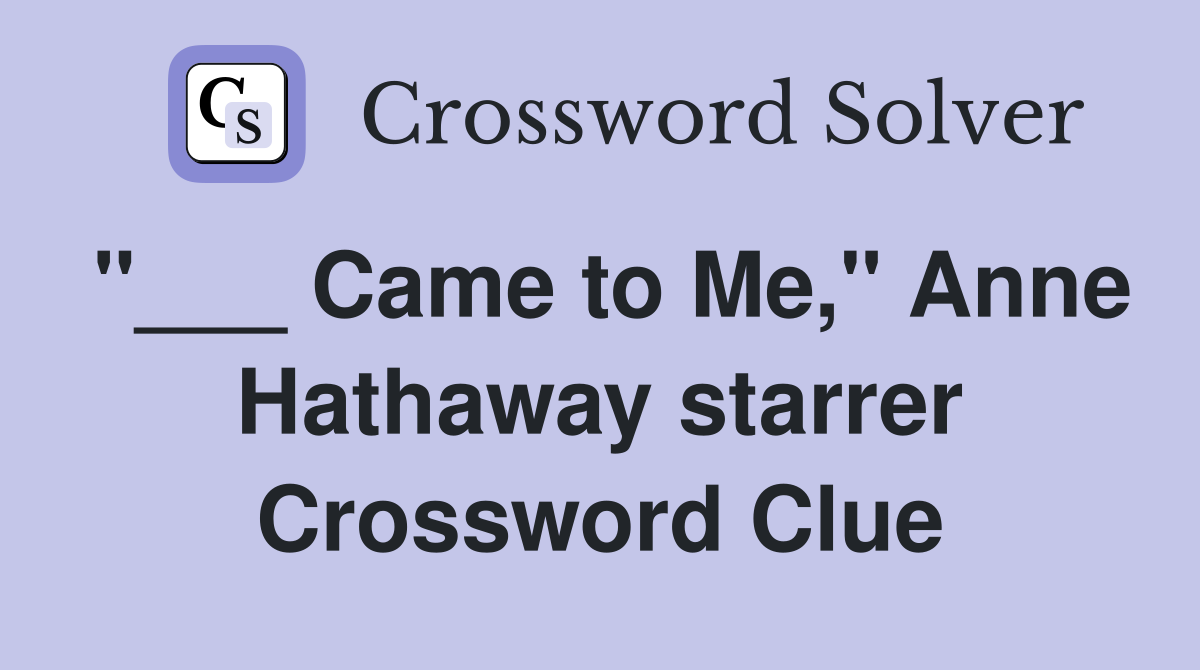 Came to Me," Anne Hathaway starrer Crossword Clue Answers Crossword